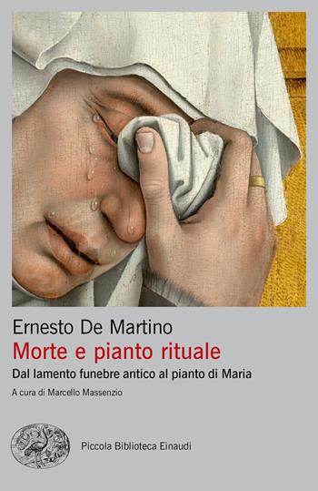 Morte e pianto rituale. Dal lamento funebre antico al pianto di Maria - Ernesto De Martino - Libro Einaudi 2021, Piccola biblioteca Einaudi. Big | Libraccio.it