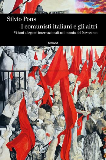 I comunisti italiani e gli altri. Visioni e legami internazionali nel mondo del Novecento - Silvio Pons - Libro Einaudi 2021, Einaudi. Storia | Libraccio.it
