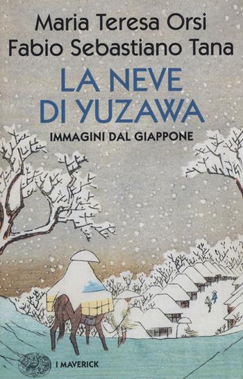 La neve di Yuzawa. Immagini dal Giappone - Maria Teresa Orsi, Fabio Sebastiano Tana - Libro Einaudi 2021, Piccola biblioteca Einaudi. I Maverick | Libraccio.it