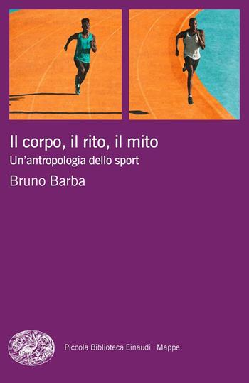 Il corpo, il rito, il mito. Un'antropologia dello sport - Bruno Barba - Libro Einaudi 2021, Piccola biblioteca Einaudi. Mappe | Libraccio.it