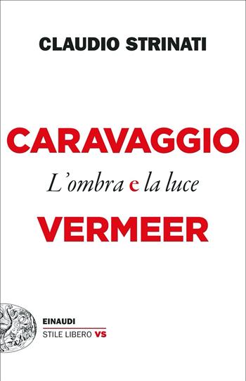 Caravaggio e Vermeer. L'ombra e la luce - Claudio Strinati - Libro Einaudi 2021, Einaudi. Stile libero vs | Libraccio.it