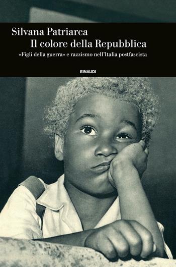 Il colore della Repubblica. «Figli della guerra» e razzismo nell'Italia postfascista - Silvana Patriarca - Libro Einaudi 2021, Biblioteca di cultura storica | Libraccio.it