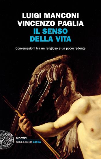 Il senso della vita. Conversazioni tra un religioso e un pococredente - Luigi Manconi, Vincenzo Paglia - Libro Einaudi 2021, Einaudi. Stile libero extra | Libraccio.it