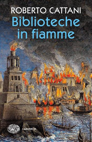 Biblioteche in fiamme - Roberto Cattani - Libro Einaudi 2021, Piccola biblioteca Einaudi. I Maverick | Libraccio.it