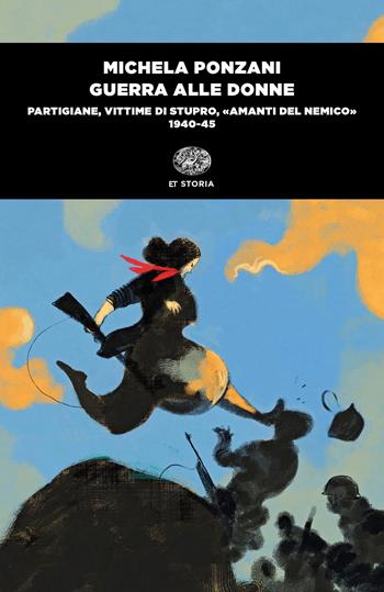 Guerra alle donne. Partigiane, vittime di stupro, «amanti del nemico» 1940-45 - Michela Ponzani - Libro Einaudi 2021, Einaudi tascabili. Storia | Libraccio.it