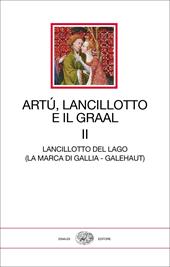 Artù, Lancillotto e il Graal. Vol. 2: Lancillotto del Lago (La marca di Gallia - Galehaut)
