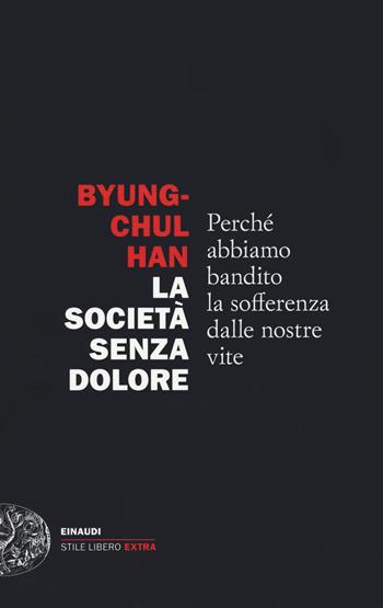 La società senza dolore. Perché abbiamo bandito la sofferenza dalle nostre vite - Byung-Chul Han - Libro Einaudi 2021, Einaudi. Stile libero extra | Libraccio.it