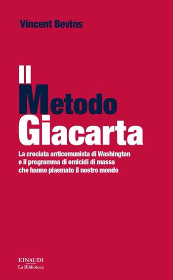 Il metodo Giacarta. La crociata anticomunista di Washington e il programma di omicidi di massa che hanno plasmato il nostro mondo - Vincent Bevins - Libro Einaudi 2021, Biblioteca Einaudi | Libraccio.it