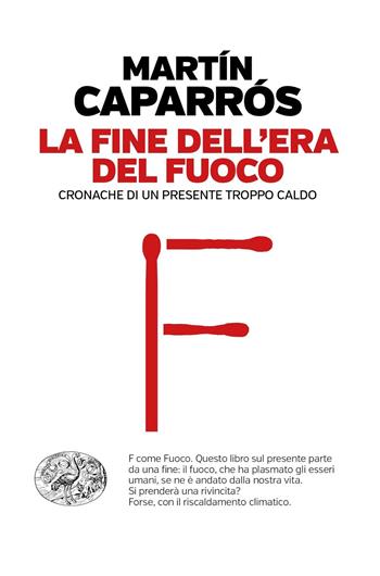 La fine dell'era del fuoco. Cronache di un presente troppo caldo - Martín Caparrós - Libro Einaudi 2021, Einaudi. Passaggi | Libraccio.it