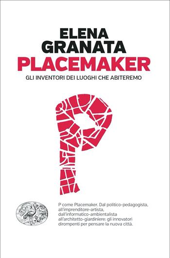 Placemaker. Gli inventori dei luoghi che abiteremo - Elena Granata - Libro Einaudi 2021, Einaudi. Passaggi | Libraccio.it
