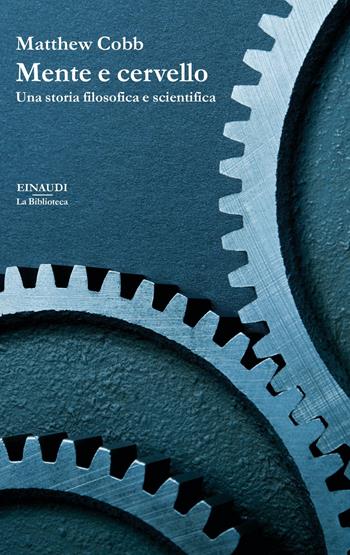 Mente e cervello. Una storia filosofica e scientifica - Matthew Cobb - Libro Einaudi 2021, Biblioteca Einaudi | Libraccio.it