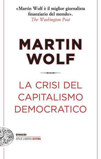 La crisi del capitalismo democratico - Martin Wolf - Libro Einaudi 2024, Einaudi. Stile libero extra | Libraccio.it