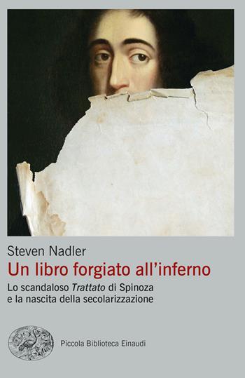 Un libro forgiato all'inferno. Lo scandaloso «Trattato» di Spinoza e la nascita della secolarizzazione - Steven Nadler - Libro Einaudi 2022, Piccola biblioteca Einaudi. Big | Libraccio.it