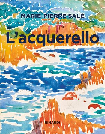 L' acquerello - Marie-Pierre Salé - Libro Einaudi 2021, Grandi opere | Libraccio.it