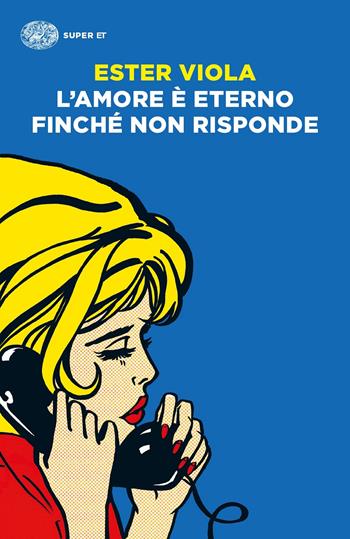 L'amore è eterno finché non risponde - Ester Viola - Libro Einaudi 2022, Super ET | Libraccio.it