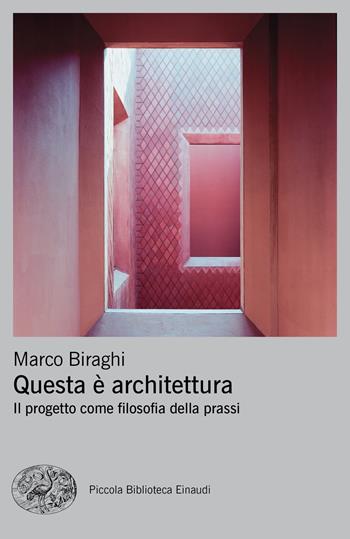 Questa è architettura. Il progetto come filosofia della prassi - Marco Biraghi - Libro Einaudi 2021, Piccola biblioteca Einaudi. Big | Libraccio.it