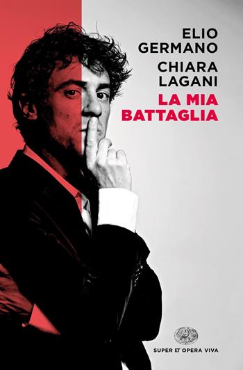 La mia battaglia - Elio Germano, Chiara Lagani - Libro Einaudi 2021, Super ET. Opera viva | Libraccio.it
