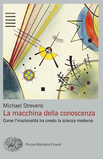 La macchina della conoscenza. Come l'irrazionalità ha creato la scienza moderna - Michael Strevens - Libro Einaudi 2021, Piccola biblioteca Einaudi. Big | Libraccio.it