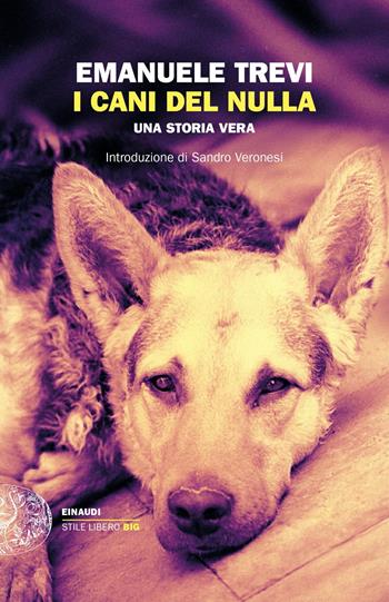 I cani del nulla. Una storia vera - Emanuele Trevi - Libro Einaudi 2021, Einaudi. Stile libero big | Libraccio.it