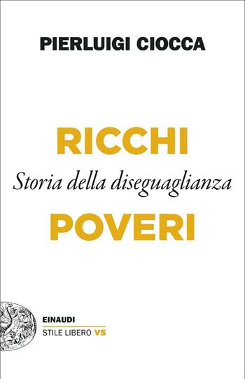 Ricchi/Poveri. Storia della diseguaglianza - Pierluigi Ciocca - Libro Einaudi 2021, Einaudi. Stile libero extra | Libraccio.it