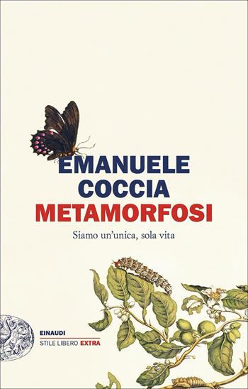 Metamorfosi. Siamo un'unica, sola vita - Emanuele Coccia - Libro Einaudi 2022, Einaudi. Stile libero extra | Libraccio.it