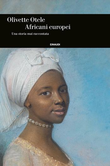 Africani europei. Una storia mai raccontata - Olivette Otele - Libro Einaudi 2021, Einaudi. Storia | Libraccio.it