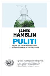 Puliti. La nuova scienza della pelle e la bellezza del lavarsi di meno