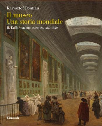 Il museo. Una storia mondiale. Vol. 2: affermazione europea, 1789-1850, L'. - Krzysztof Pomian - Libro Einaudi 2022, Grandi opere | Libraccio.it