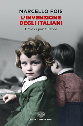 L' invenzione degli italiani. Dove ci porta Cuore - Marcello Fois - Libro Einaudi 2021, Super ET. Opera viva | Libraccio.it