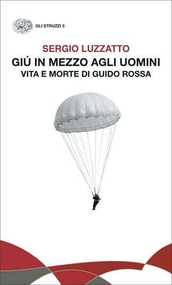 Giù in mezzo agli uomini. Vita e morte di Guido Rossa - Sergio Luzzatto - Libro Einaudi 2021, Gli struzzi. Nuova serie | Libraccio.it