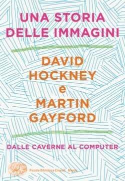 Una storia delle immagini. Dalle caverne al computer - David Hockney, Martin Gayford - Libro Einaudi 2021, Piccola biblioteca Einaudi. Mappe | Libraccio.it
