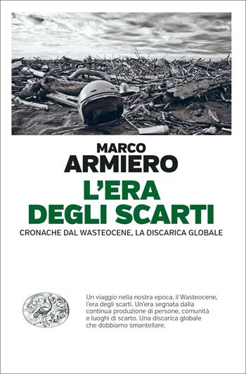 L' era degli scarti. Cronache dal Wasteocene, la discarica globale - Marco Armiero - Libro Einaudi 2021, Vele | Libraccio.it