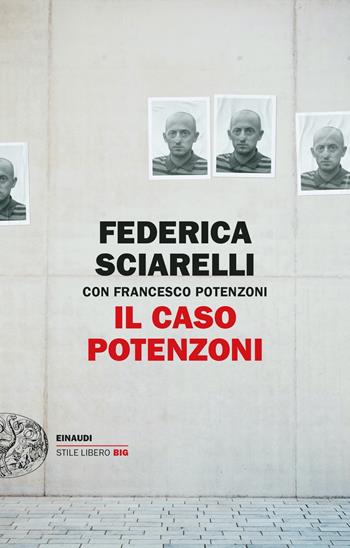 Il caso Potenzoni - Federica Sciarelli, Francesco Potenzoni - Libro Einaudi 2021, Einaudi. Stile libero big | Libraccio.it