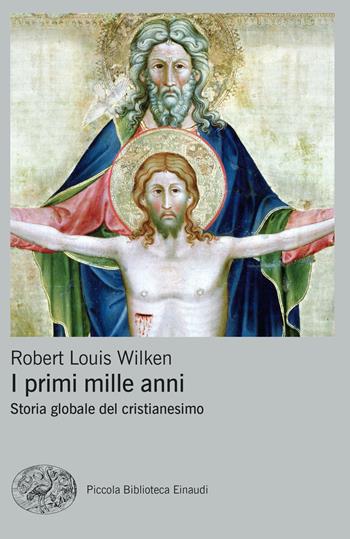 I primi mille anni. Storia globale del cristianesimo - Robert Louis Wilken - Libro Einaudi 2021, Piccola biblioteca Einaudi. Big | Libraccio.it