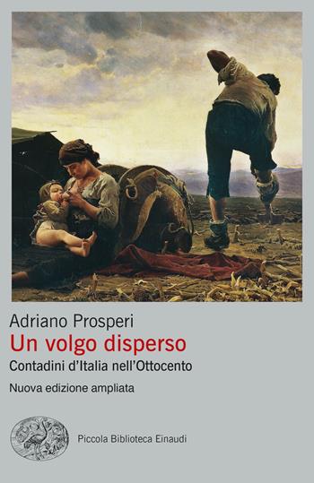 Un volgo disperso. Contadini d'Italia nell'Ottocento. Nuova ediz. - Adriano Prosperi - Libro Einaudi 2021, Piccola biblioteca Einaudi. Big | Libraccio.it