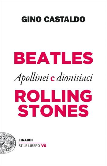 Beatles e Rolling Stones. Apollinei e dionisiaci - Gino Castaldo - Libro Einaudi 2022, Einaudi. Stile libero extra | Libraccio.it