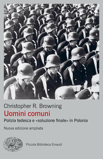 Uomini comuni. Polizia tedesca e «soluzione finale» in Polonia. Nuova ediz. - Christopher R. Browning - Libro Einaudi 2022, Piccola biblioteca Einaudi. Big | Libraccio.it