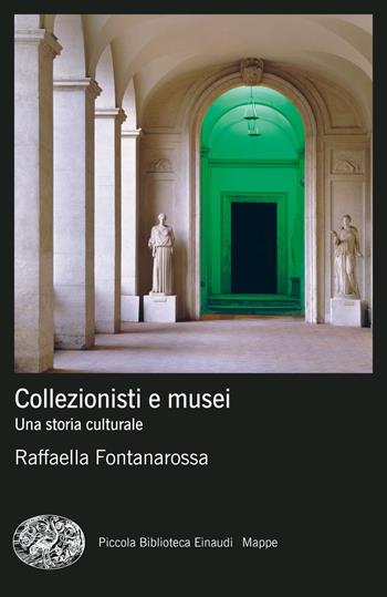 Collezionisti e musei. Una storia culturale - Raffaella Fontanarossa - Libro Einaudi 2022, Piccola biblioteca Einaudi. Mappe | Libraccio.it