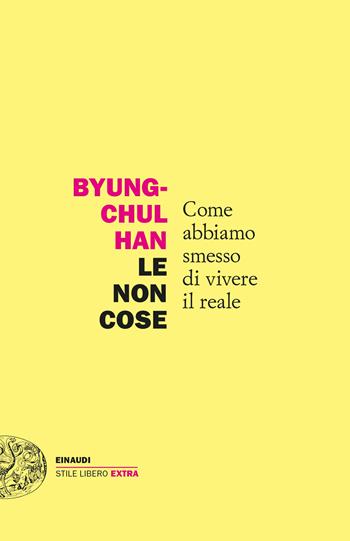 Le non cose. Come abbiamo smesso di vivere il reale - Byung-Chul Han - Libro Einaudi 2022, Einaudi. Stile libero extra | Libraccio.it