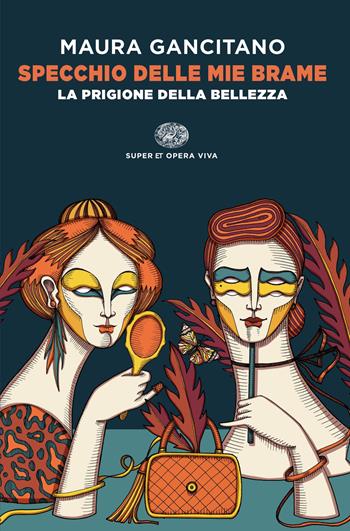 Specchio delle mie brame. La prigione della bellezza - Maura Gancitano - Libro Einaudi 2022, Super ET. Opera viva | Libraccio.it