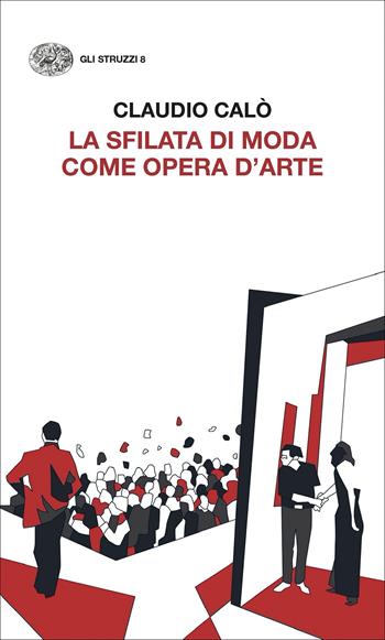 La sfilata di moda come opera d'arte - Claudio Calò - Libro Einaudi 2022, Gli struzzi | Libraccio.it