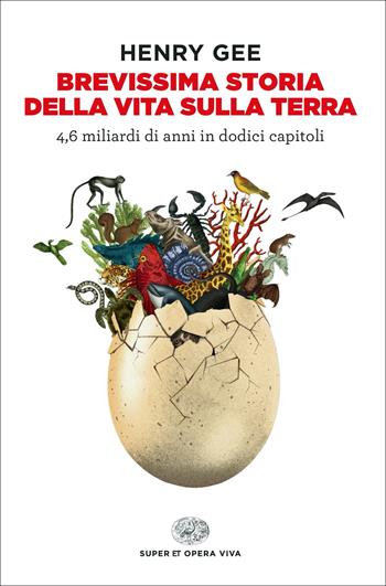 Brevissima storia della vita sulla Terra. 4,6 miliardi di anni in dodici capitoli - Henry Gee - Libro Einaudi 2022, Super ET. Opera viva | Libraccio.it