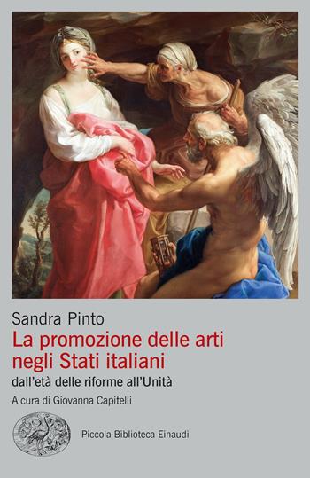 La promozione delle arti negli Stati Italiani. Dall’età delle riforme all’Unità - Sandra Pinto - Libro Einaudi 2022, Piccola biblioteca Einaudi. Big | Libraccio.it