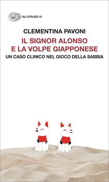 Il signor Alonso e la volpe giapponese. Un caso clinico nel Gioco della Sabbia - Clementina Pavoni - Libro Einaudi 2022, Gli struzzi. Nuova serie | Libraccio.it