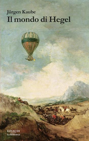 Il mondo di Hegel - Jürgen Kaube - Libro Einaudi 2022, Biblioteca Einaudi | Libraccio.it