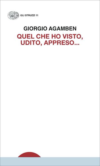Quel che ho visto, udito, appreso... - Giorgio Agamben - Libro Einaudi 2022, Gli struzzi. Nuova serie | Libraccio.it