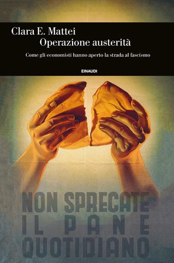 Operazione austerità. Come gli economisti hanno aperto la strada al fascismo - Clara E. Mattei - Libro Einaudi 2022, Einaudi Storia | Libraccio.it