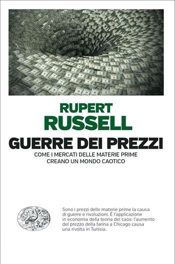 Guerre dei prezzi. Come i mercati delle materie prime creano un mondo caotico - Rupert Russell - Libro Einaudi 2022, Einaudi. Passaggi | Libraccio.it