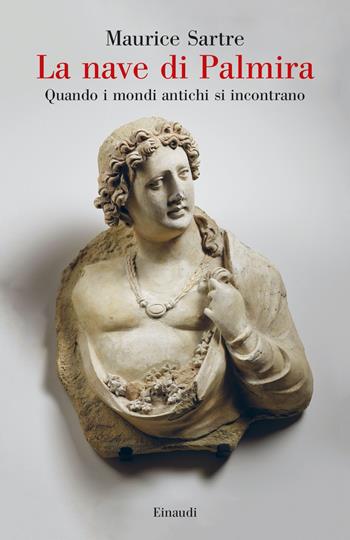 La nave di Palmira. Quando i mondi antichi si incontrano - Maurice Sartre - Libro Einaudi 2022, Saggi | Libraccio.it