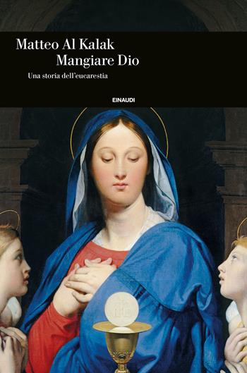 Mangiare Dio. Una storia dell'eucarestia - Matteo Al Kalak - Libro Einaudi 2021, Einaudi. Storia | Libraccio.it